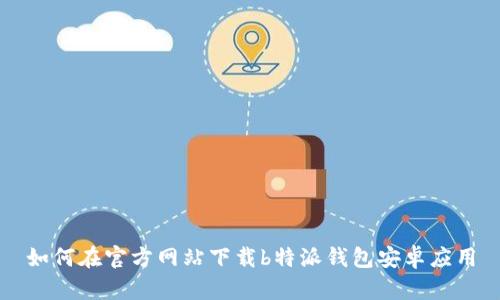 如何在官方网站下载b特派钱包安卓应用