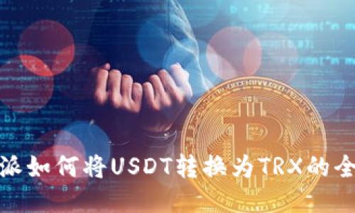 : 比特派如何将USDT转换为TRX的全面指南