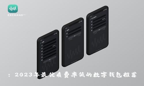 : 2023年最优质费率低的数字钱包推荐