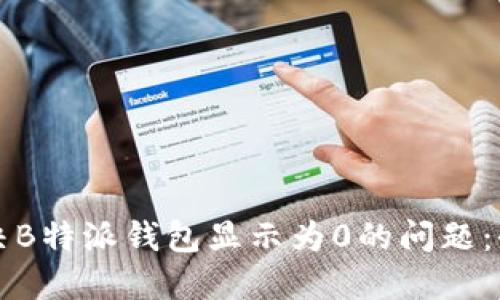 如何解决B特派钱包显示为0的问题：全面指南
