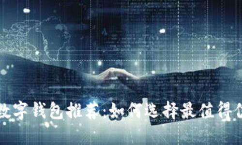 十大最安全的数字钱包推荐：如何选择最值得信赖的数字钱包
