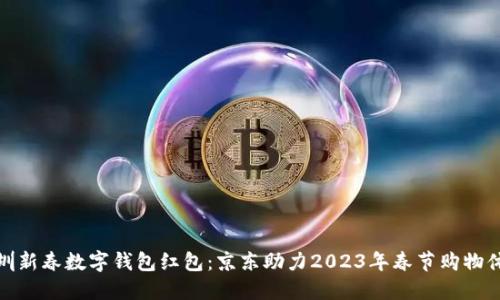 深圳新春数字钱包红包：京东助力2023年春节购物体验