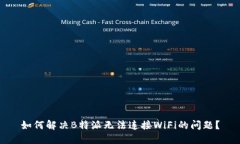 如何解决B特派无法连接WiFi的问题？