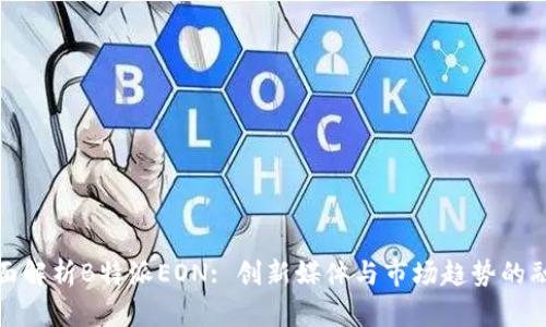 全面解析B特派EON: 创新媒体与市场趋势的融合