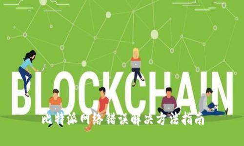 比特派网络错误解决方法指南