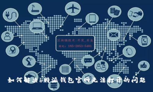 如何解决b特派钱包官网无法打开的问题