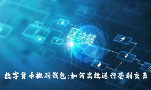 数字货币搬砖钱包：如何高效进行套利交易