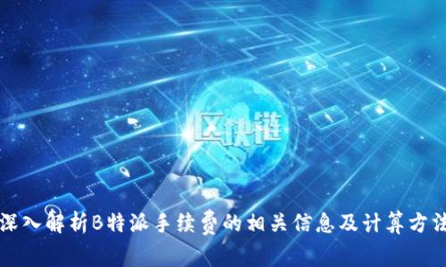 深入解析B特派手续费的相关信息及计算方法