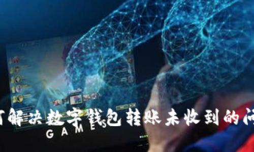 如何解决数字钱包转账未收到的问题？