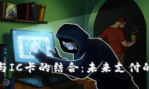 数字钱包与IC卡的结合：未来支付的革新之路