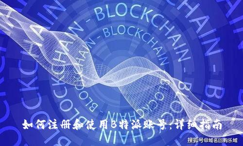 如何注册和使用B特派账号：详细指南