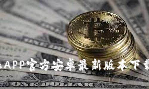 b特派APP官方安卓最新版本下载指南