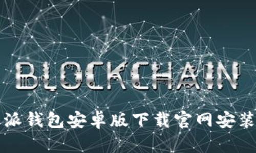 比特派钱包安卓版下载官网安装指南