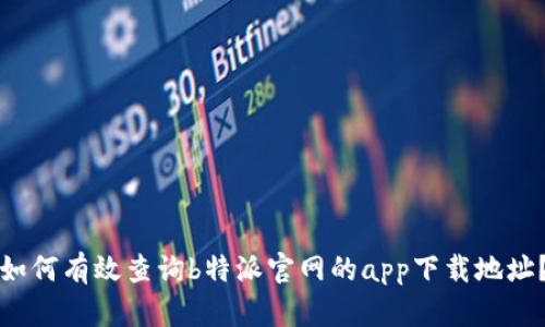 如何有效查询b特派官网的app下载地址？