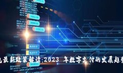 数字钱包最新政策解读：2023 年数字支付的发展趋