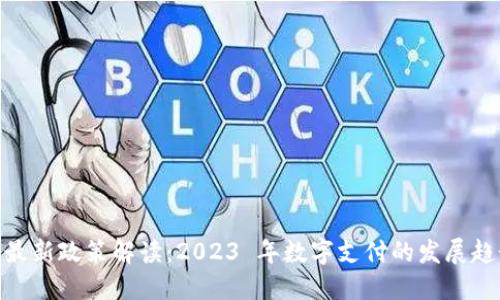 数字钱包最新政策解读：2023 年数字支付的发展趋势与影响