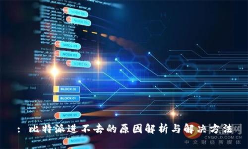 : 比特派进不去的原因解析与解决方法