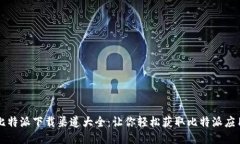 比特派下载渠道大全：让你轻松获取比特派应用
