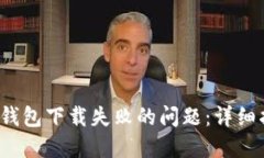 如何解决b特派钱包下载失败的问题：详细指南与