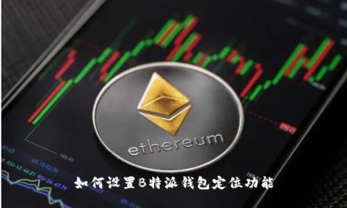 如何设置B特派钱包定位功能