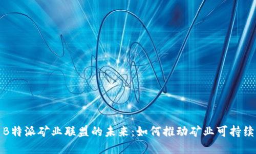 探索B特派矿业联盟的未来：如何推动矿业可持续发展