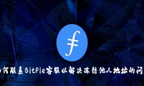如何联系BitPie客服以解决冻结他人地址的问题