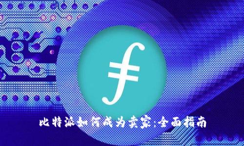 比特派如何成为卖家：全面指南