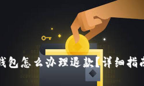加密货币进钱包怎么办理退款？详细指南与注意事项