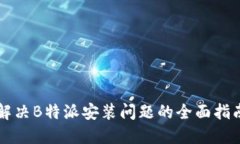 解决B特派安装问题的全面指南