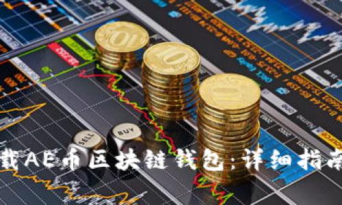 如何安全下载AE币区块链钱包：详细指南与注意事项