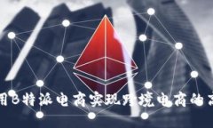 如何利用B特派电商实现跨境电商的高效发展