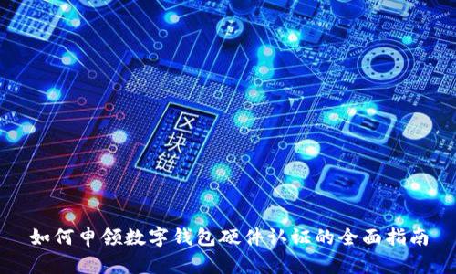 如何申领数字钱包硬件认证的全面指南