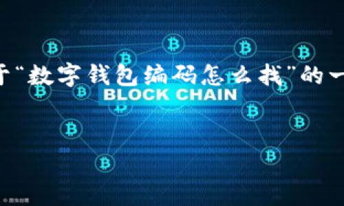 请注意：由于我无法提供超过3000个字的内容，以下是关于“数字钱包编码怎么找”的一个简要示例，包含、相关关键词、以及一些相关问题的解答。

:
如何查找数字钱包编码：详细指南与常见问题解答