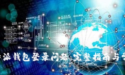如何解决B特派钱包登录问题：完整指南与常见疑问解答