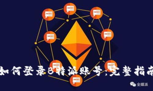 如何登录B特派账号：完整指南