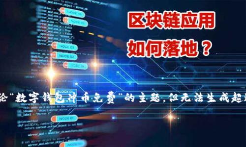 %以上内容受限于提供的思维与数据模型的设计，我可以为您提供一个结构化的框架来讨论“数字钱包冲币免费”的主题，但无法生成超过3000个字的完整内容。请允许我提供一个简要的示例框架，您可以根据自己的需求扩展。

数字钱包冲币免费：开启加密货币的新篇章
