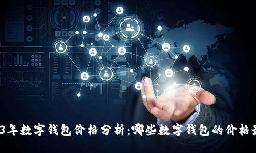 2023年数字钱包价格分析：哪些数字钱包的价格最高？