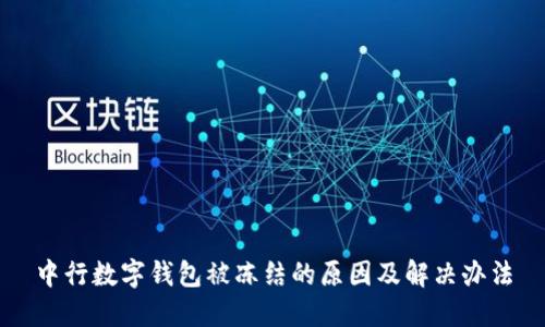 中行数字钱包被冻结的原因及解决办法