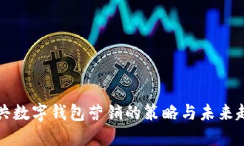 公共数字钱包营销的策略与未来趋势