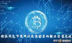 比特派钱包下载网站无法安装的解决方案及攻略