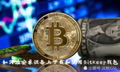 如何在安卓设备上下载和使用BitKeep钱包
