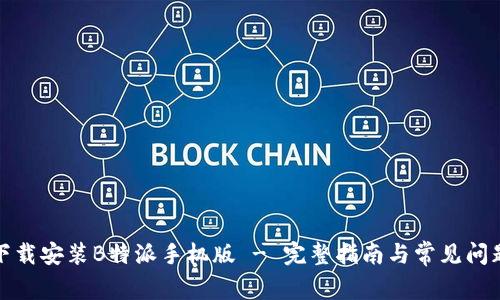 如何下载安装B特派手机版 - 完整指南与常见问题解答