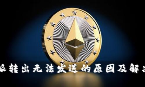 比特派转出无法发送的原因及解决方法
