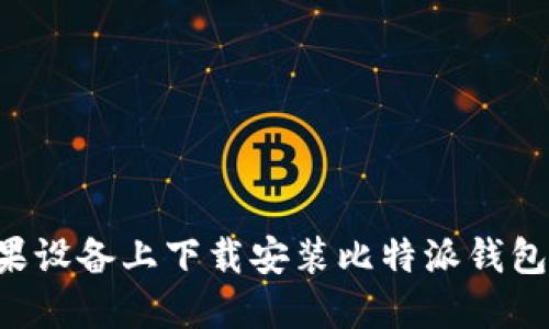 如何在苹果设备上下载安装比特派钱包：全面指南