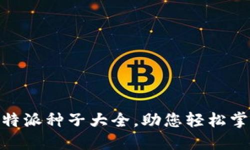 完全指南：b特派种子大全，助您轻松掌握种子知识