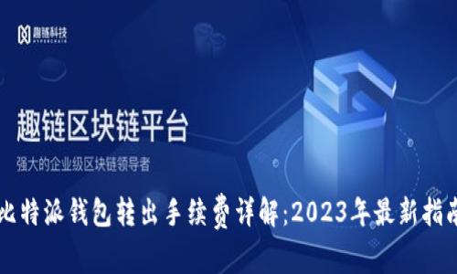 比特派钱包转出手续费详解：2023年最新指南