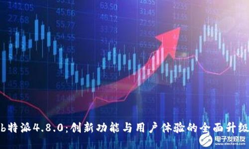 《b特派4.8.0：创新功能与用户体验的全面升级》