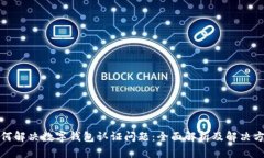 如何解决数字钱包认证问题：全面解析及解决方